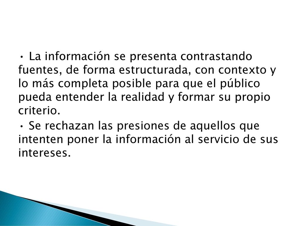 • La información se presenta contrastando fuentes, de forma estructurada, con contexto y lo más completa posible para que el público pueda entender la realidad y formar su propio criterio.