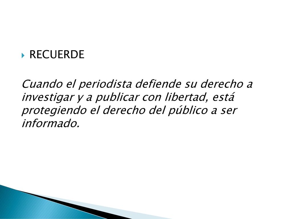 RECUERDE Cuando el periodista defiende su derecho a investigar y a publicar con libertad, está protegiendo el derecho del público a ser informado.