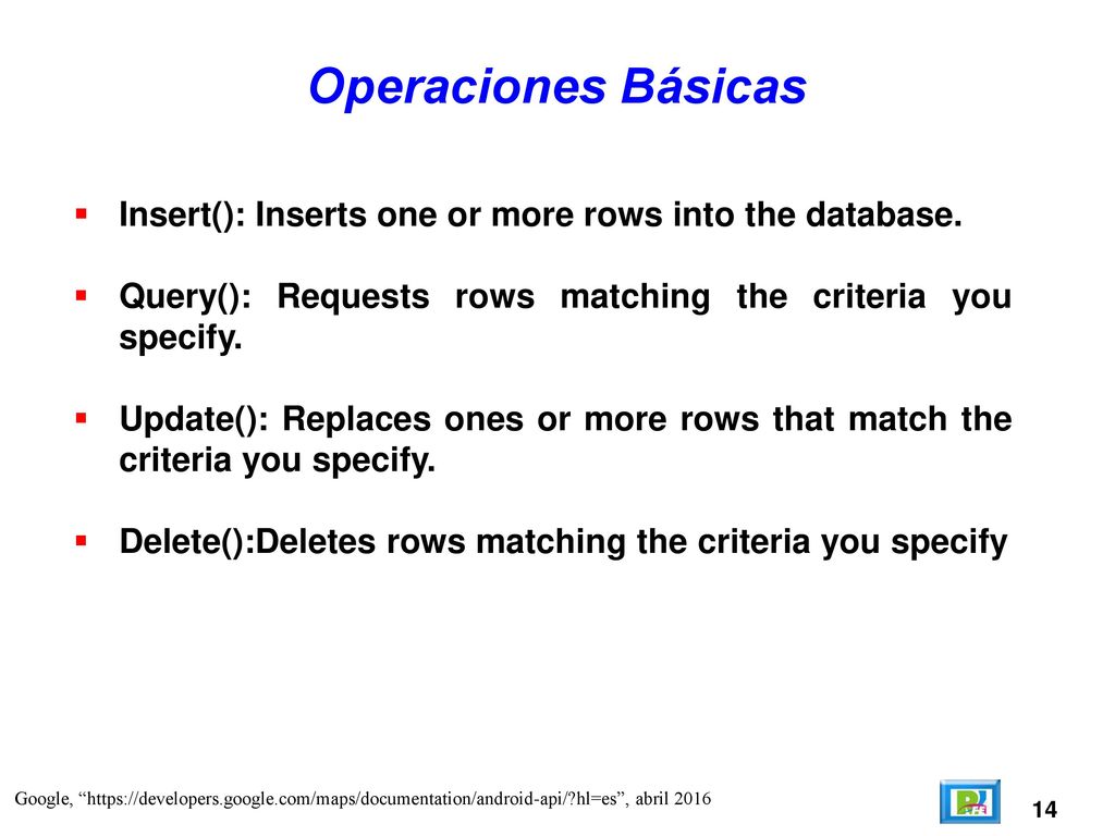 Operaciones Básicas Insert(): Inserts one or more rows into the database. Query(): Requests rows matching the criteria you specify.