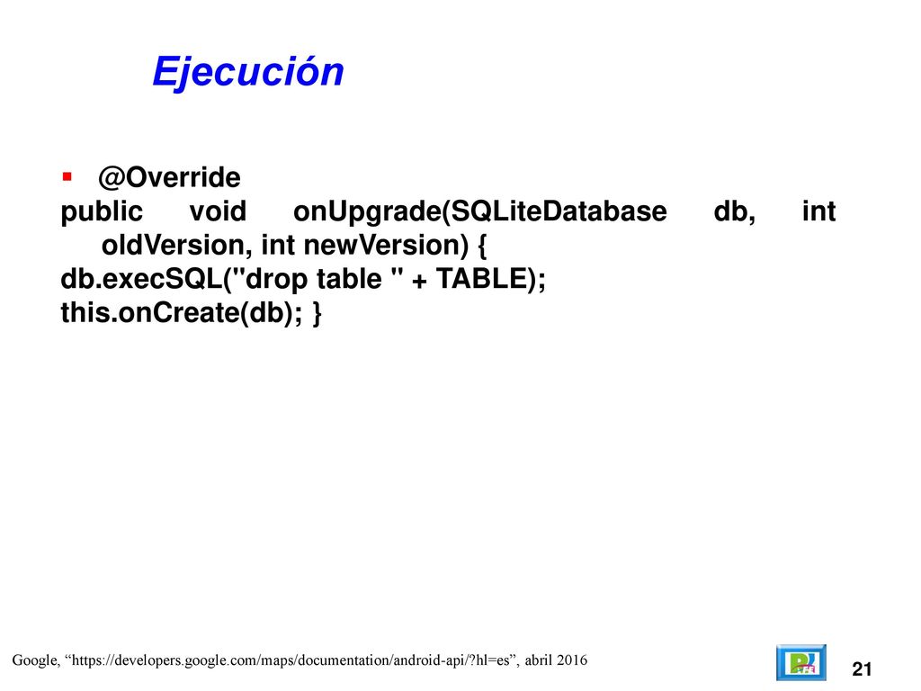 public void onUpgrade(SQLiteDatabase db, int oldVersion, int newVersion) { db.execSQL( drop table + TABLE);