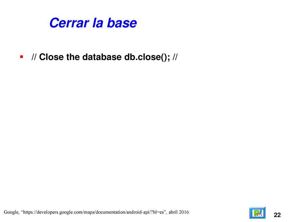 Cerrar la base // Close the database db.close(); // 22