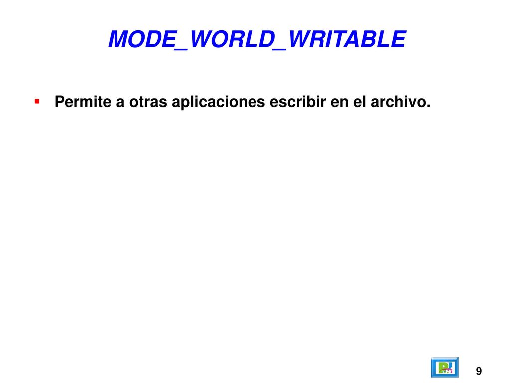 MODE_WORLD_WRITABLE Permite a otras aplicaciones escribir en el archivo. 9
