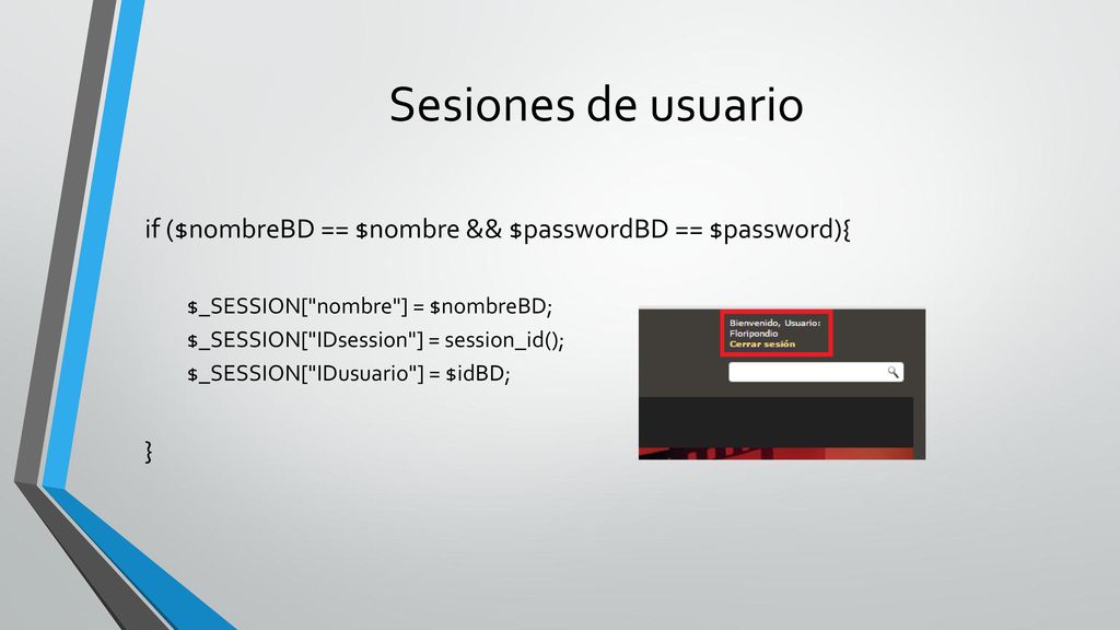 Sesiones de usuario if ($nombreBD == $nombre && $passwordBD == $password){ $_SESSION[ nombre ] = $nombreBD;