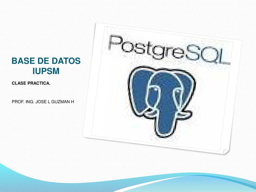 BASE DE DATOS IUPSM CLASE PRACTICA. PROF. ING. JOSE L GUZMAN H