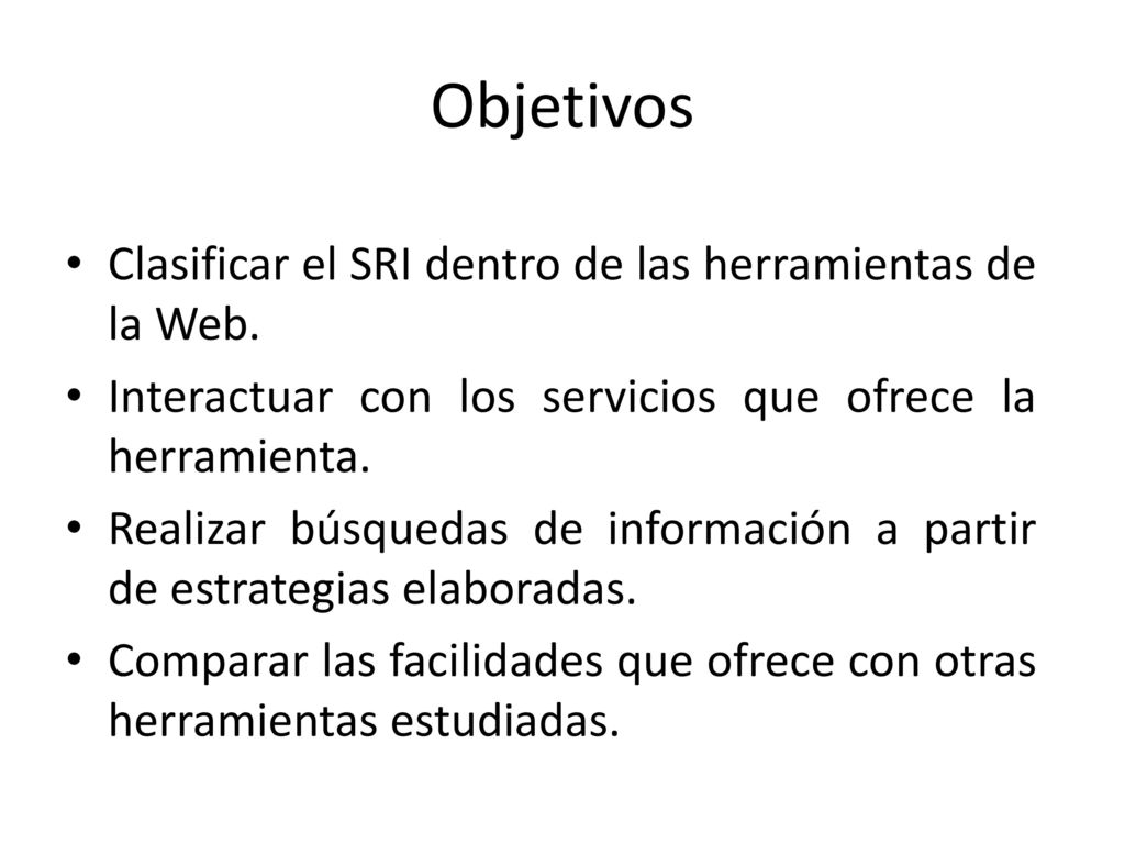 Objetivos Clasificar el SRI dentro de las herramientas de la Web.