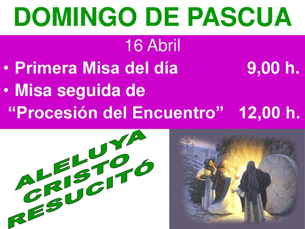 DOMINGO DE PASCUA 16 Abril Primera Misa del día 9,00 h.