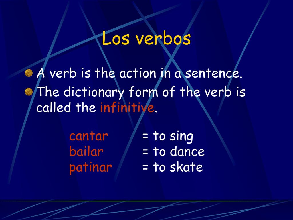 Los verbos A verb is the action in a sentence.