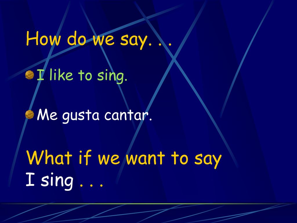 What if we want to say I sing . . .