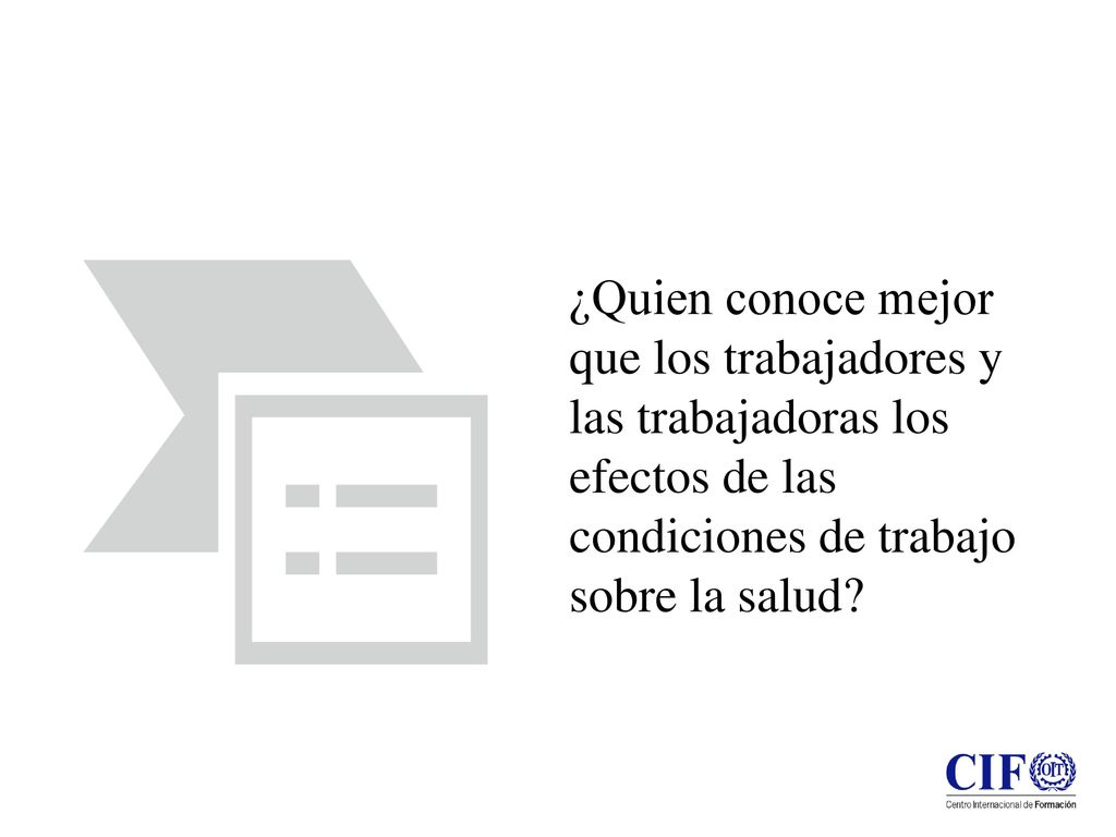 ¿Quien conoce mejor que los trabajadores y las trabajadoras los efectos de las condiciones de trabajo sobre la salud