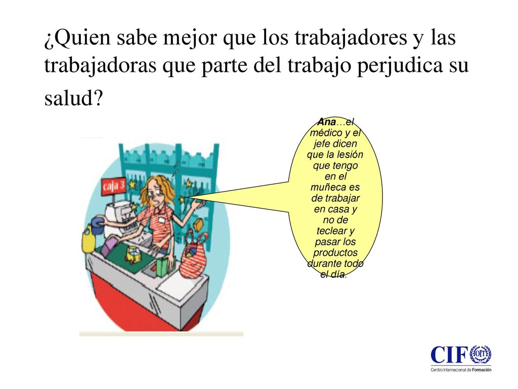 ¿Quien sabe mejor que los trabajadores y las trabajadoras que parte del trabajo perjudica su salud