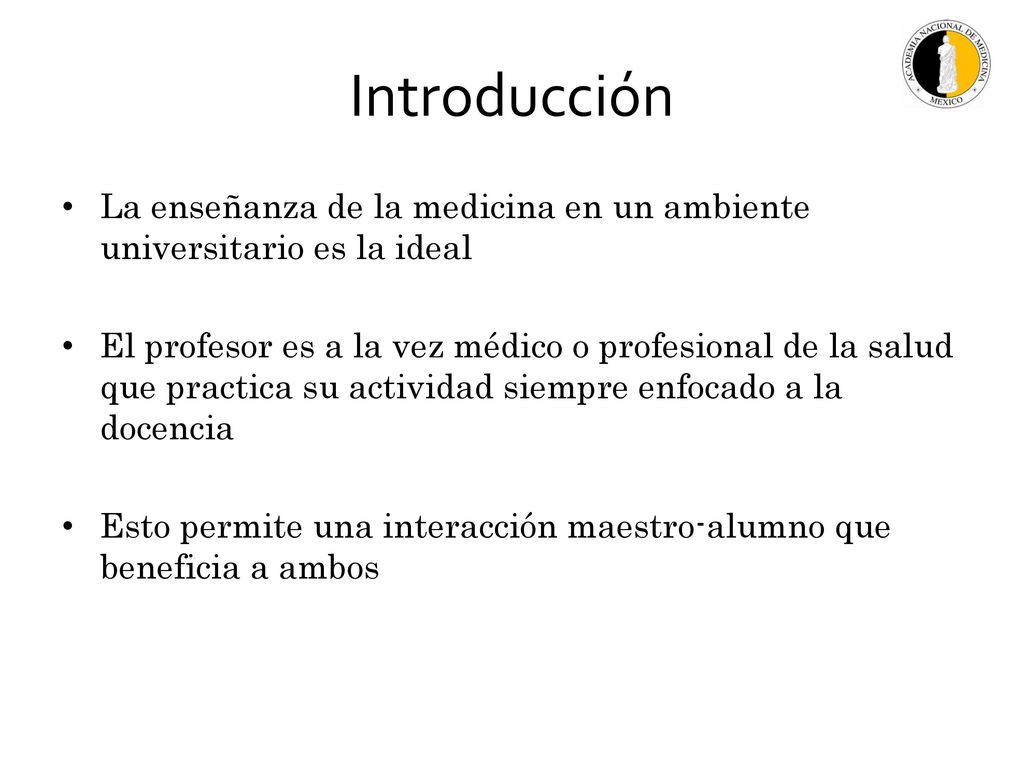 Introducción La enseñanza de la medicina en un ambiente universitario es la ideal.