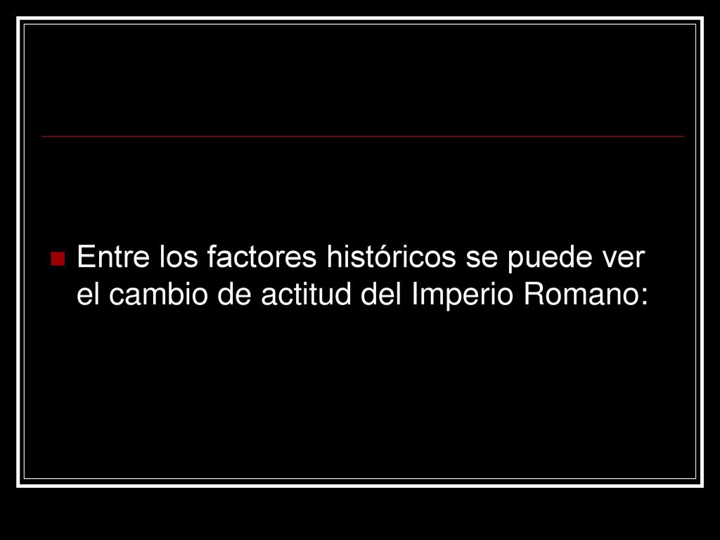 Entre los factores históricos se puede ver el cambio de actitud del Imperio Romano: