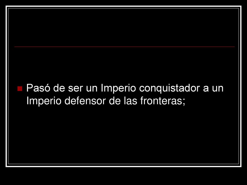 Pasó de ser un Imperio conquistador a un Imperio defensor de las fronteras;