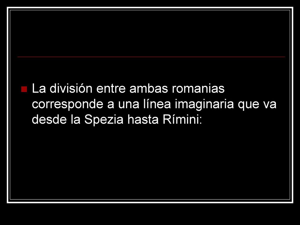 La división entre ambas romanias corresponde a una línea imaginaria que va desde la Spezia hasta Rímini: