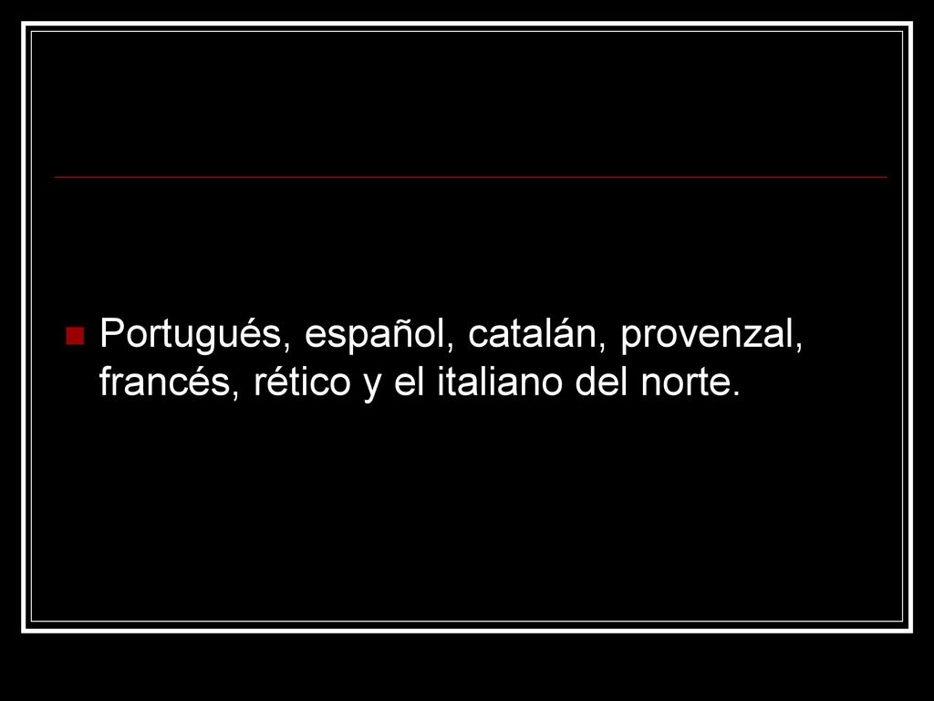 Portugués, español, catalán, provenzal, francés, rético y el italiano del norte.