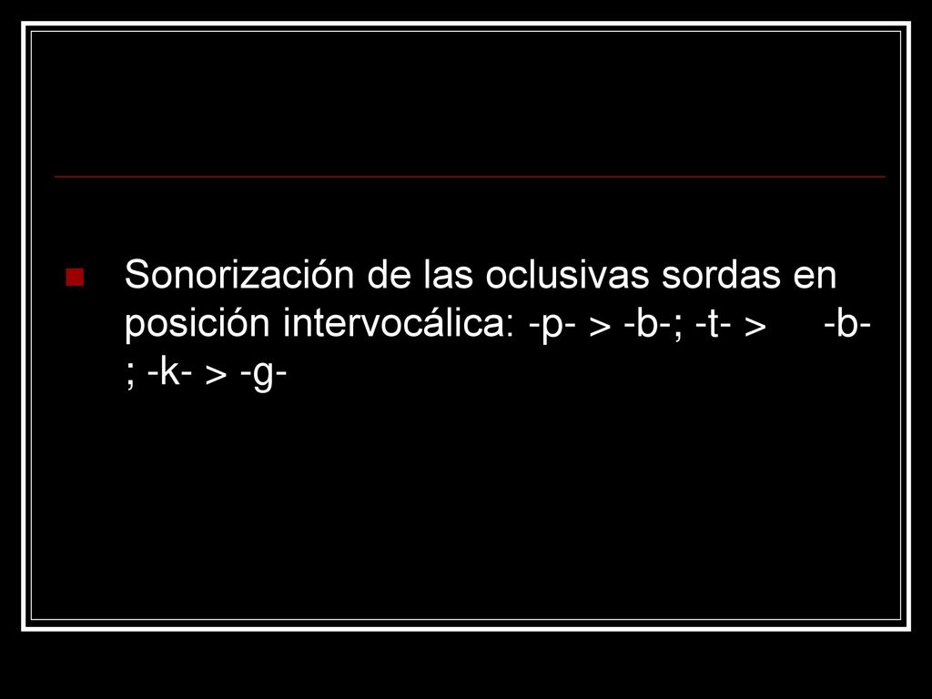 Sonorización de las oclusivas sordas en posición intervocálica: -p- > -b-; -t- > -b-; -k- > -g-