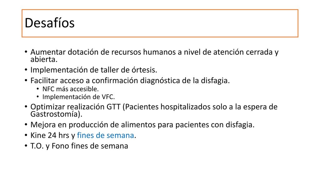 Desafíos Aumentar dotación de recursos humanos a nivel de atención cerrada y abierta. Implementación de taller de órtesis.
