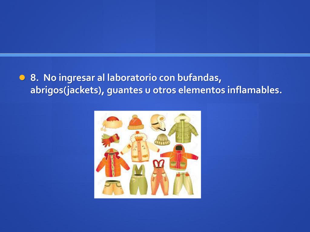 8. No ingresar al laboratorio con bufandas, abrigos(jackets), guantes u otros elementos inflamables.