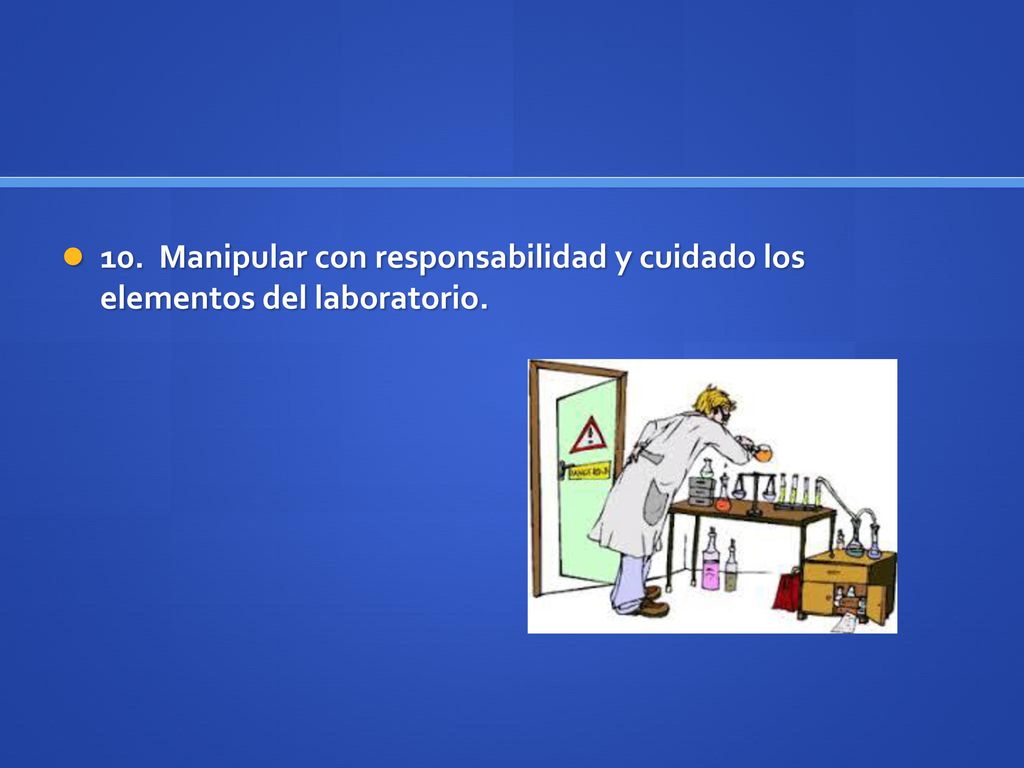10. Manipular con responsabilidad y cuidado los elementos del laboratorio.