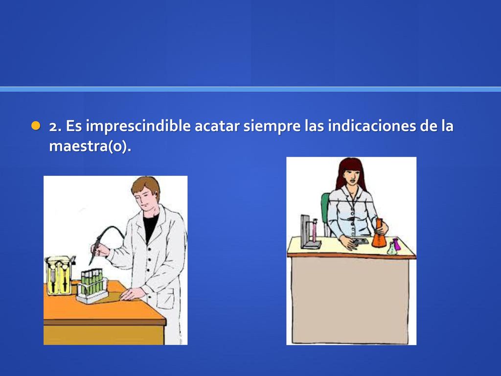 2. Es imprescindible acatar siempre las indicaciones de la maestra(o).