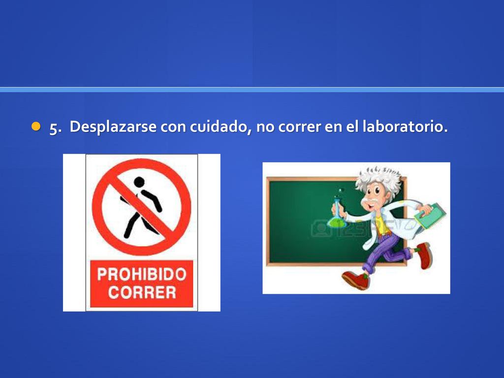 5. Desplazarse con cuidado, no correr en el laboratorio.