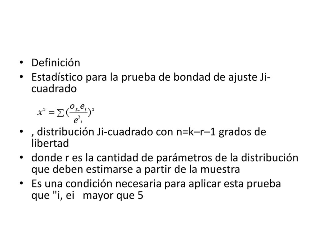 Definición Estadístico para la prueba de bondad de ajuste Ji-cuadrado. , distribución Ji-cuadrado con n=k–r–1 grados de libertad.