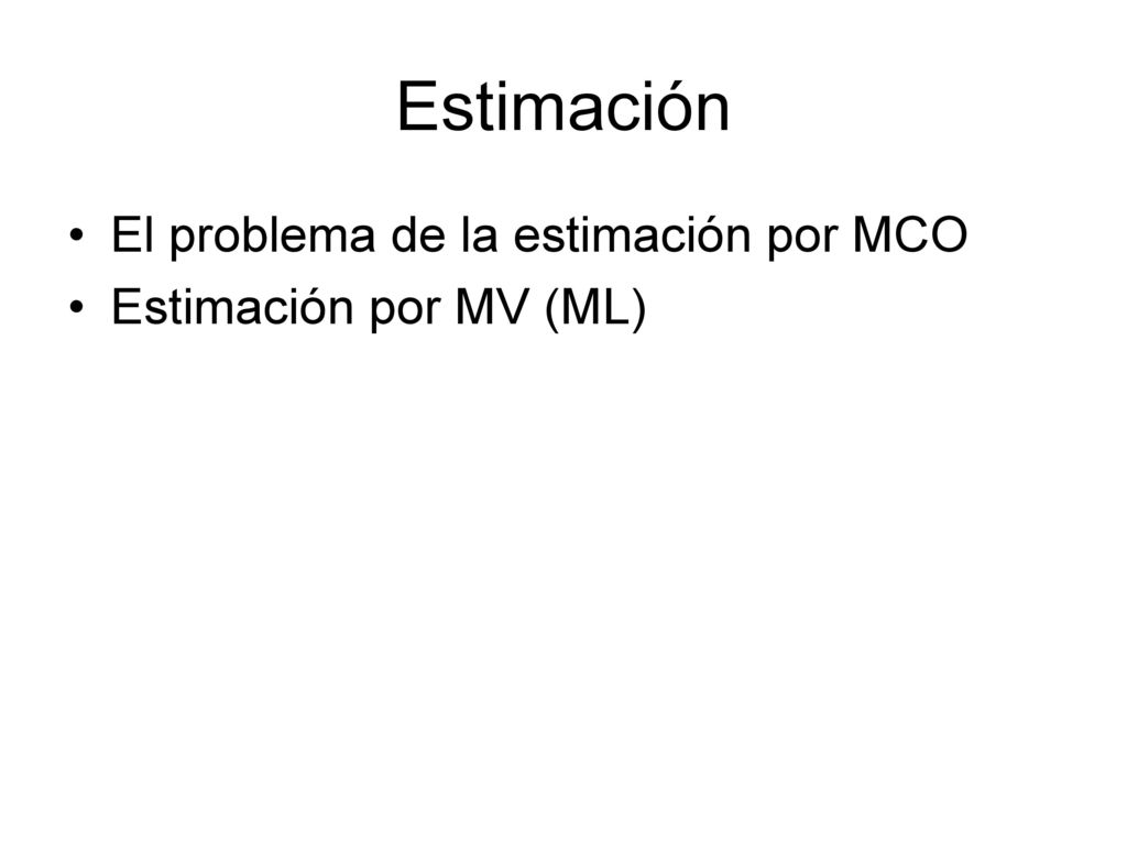 Estimación El problema de la estimación por MCO Estimación por MV (ML)
