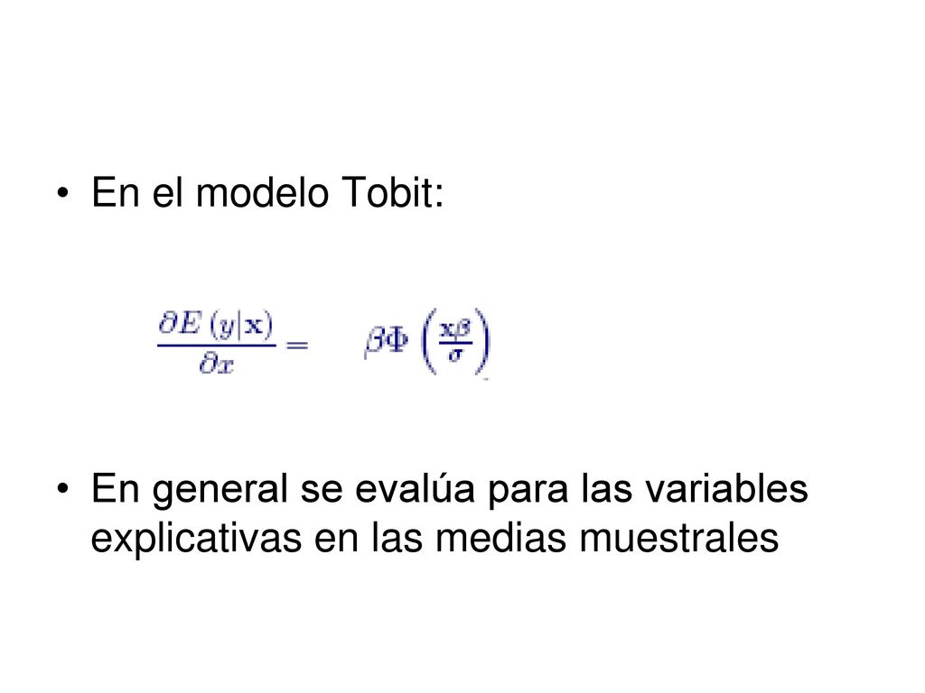 En el modelo Tobit: En general se evalúa para las variables explicativas en las medias muestrales