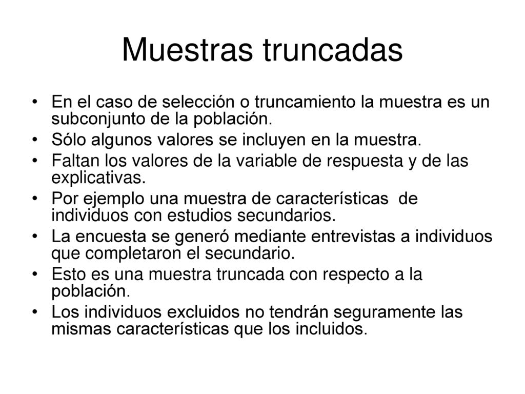 Muestras truncadas En el caso de selección o truncamiento la muestra es un subconjunto de la población.