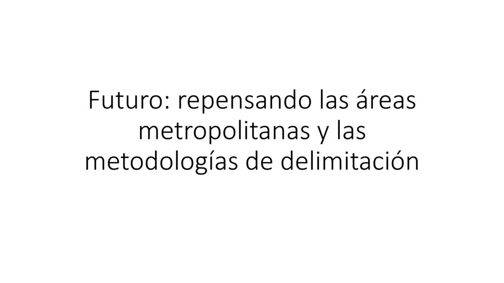 Futuro: repensando las áreas metropolitanas y las metodologías de delimitación