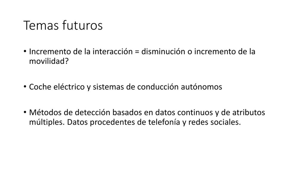 Temas futuros Incremento de la interacción = disminución o incremento de la movilidad Coche eléctrico y sistemas de conducción autónomos.
