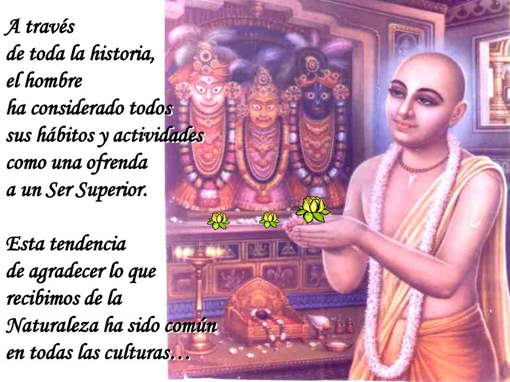 A través de toda la historia, el hombre. ha considerado todos. sus hábitos y actividades. como una ofrenda.