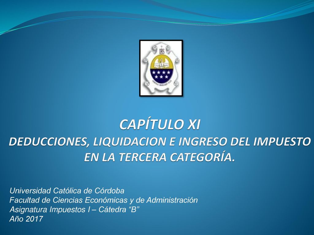 02/10/2015 CAPÍTULO XI DEDUCCIONES, LIQUIDACION E INGRESO DEL IMPUESTO EN LA TERCERA CATEGORÍA.