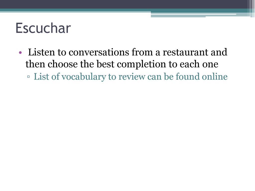 Escuchar Listen to conversations from a restaurant and then choose the best completion to each one.