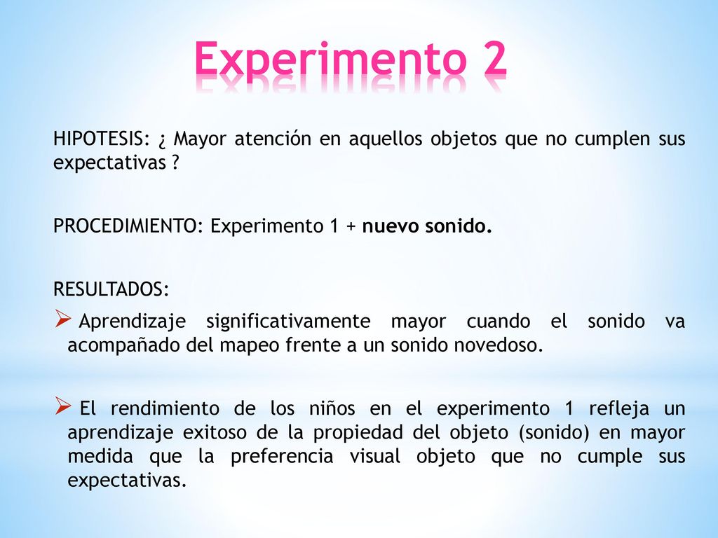 Experimento 2 HIPOTESIS: ¿ Mayor atención en aquellos objetos que no cumplen sus expectativas PROCEDIMIENTO: Experimento 1 + nuevo sonido.