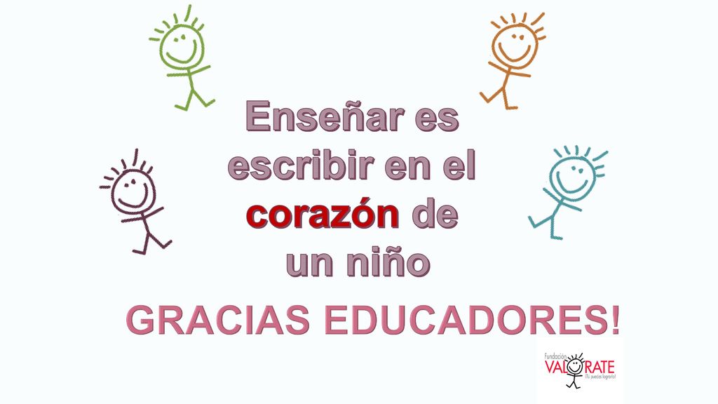 Enseñar es escribir en el corazón de un niño GRACIAS EDUCADORES!