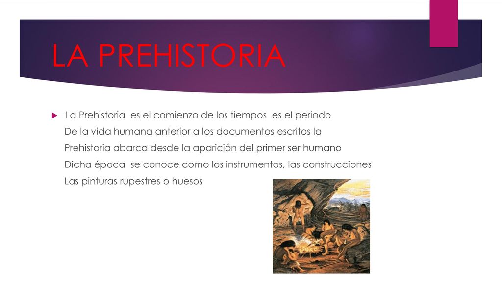 LA PREHISTORIA La Prehistoria es el comienzo de los tiempos es el periodo. De la vida humana anterior a los documentos escritos la.