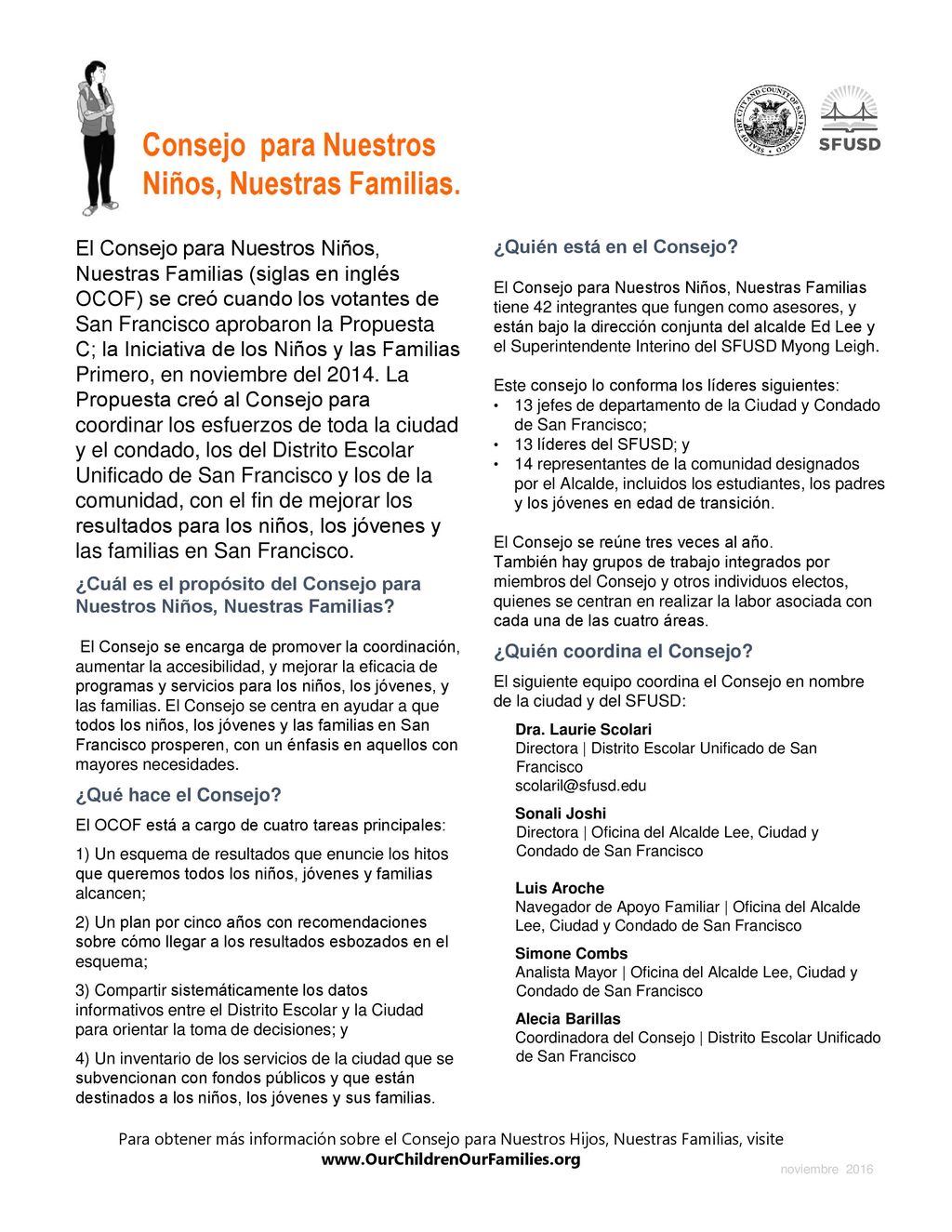 El Consejo para Nuestros Niños, Nuestras Familias (siglas en inglés OCOF) se creó cuando los votantes de San Francisco aprobaron la Propuesta C; la Iniciativa de los Niños y las Familias Primero, en noviembre del La Propuesta creó al Consejo para coordinar los esfuerzos de toda la ciudad y el condado, los del Distrito Escolar Unificado de San Francisco y los de la comunidad, con el fin de mejorar los resultados para los niños, los jóvenes y las familias en San Francisco.