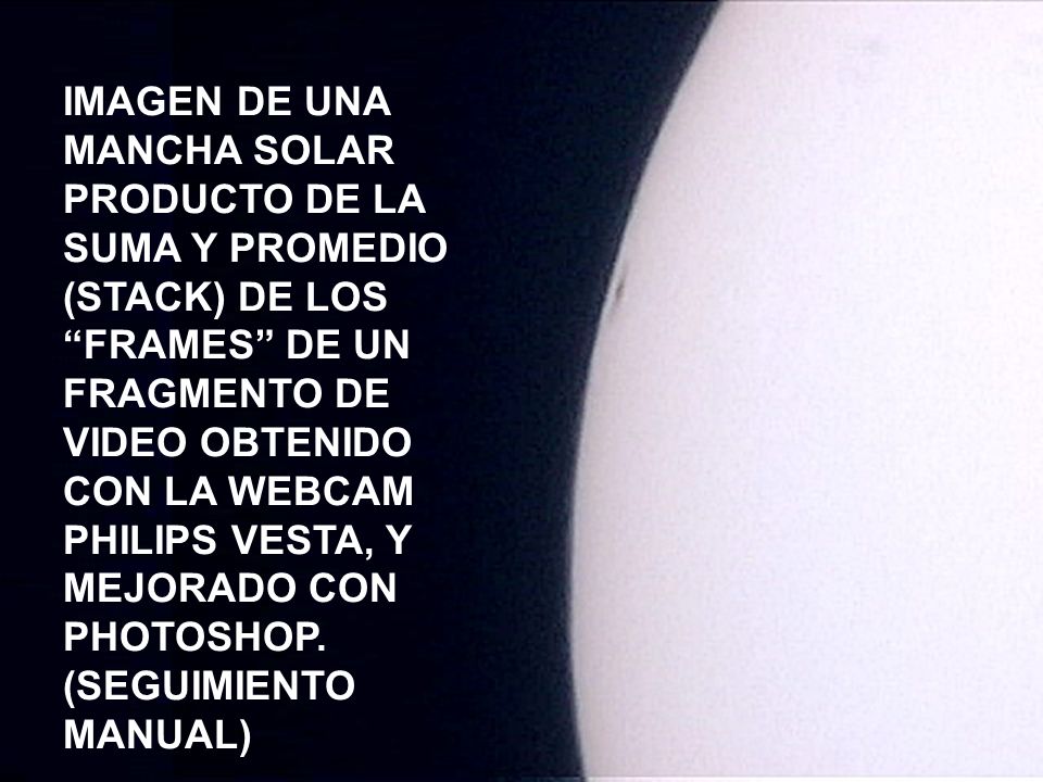 IMAGEN DE UNA MANCHA SOLAR PRODUCTO DE LA SUMA Y PROMEDIO (STACK) DE LOS FRAMES DE UN FRAGMENTO DE VIDEO OBTENIDO CON LA WEBCAM PHILIPS VESTA, Y MEJORADO CON PHOTOSHOP.