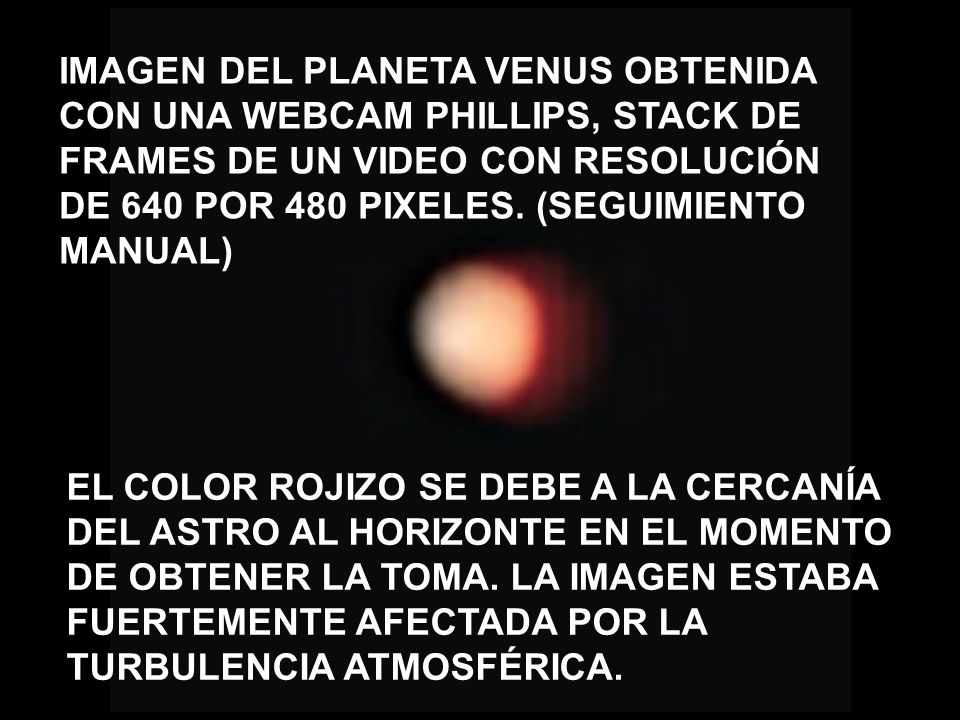 IMAGEN DEL PLANETA VENUS OBTENIDA CON UNA WEBCAM PHILLIPS, STACK DE FRAMES DE UN VIDEO CON RESOLUCIÓN DE 640 POR 480 PIXELES. (SEGUIMIENTO MANUAL)