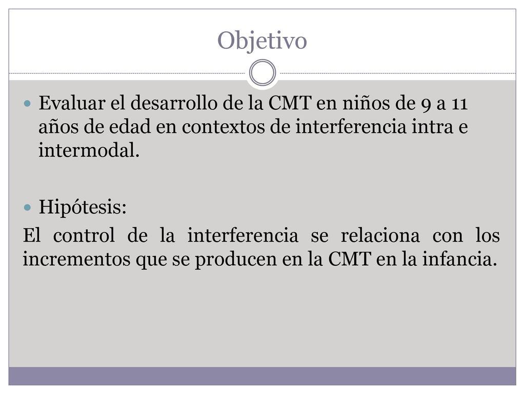 Objetivo Evaluar el desarrollo de la CMT en niños de 9 a 11 años de edad en contextos de interferencia intra e intermodal.