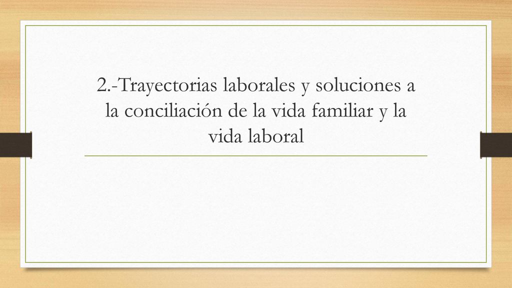 2.-Trayectorias laborales y soluciones a la conciliación de la vida familiar y la vida laboral