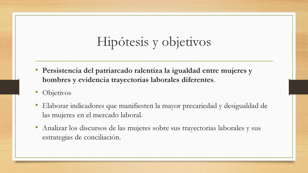 Hipótesis y objetivos Persistencia del patriarcado ralentiza la igualdad entre mujeres y hombres y evidencia trayectorias laborales diferentes.