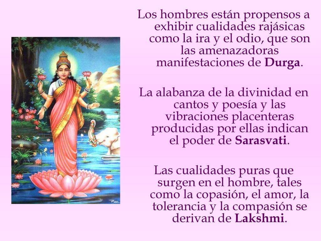 Los hombres están propensos a exhibir cualidades rajásicas como la ira y el odio, que son las amenazadoras manifestaciones de Durga.