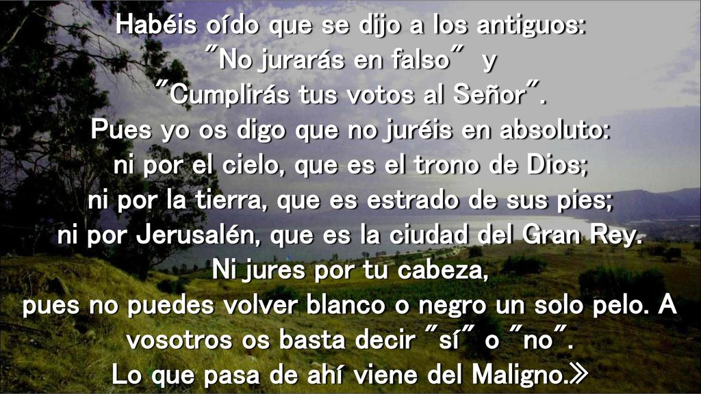 Habéis oído que se dijo a los antiguos: No jurarás en falso y Cumplirás tus votos al Señor .