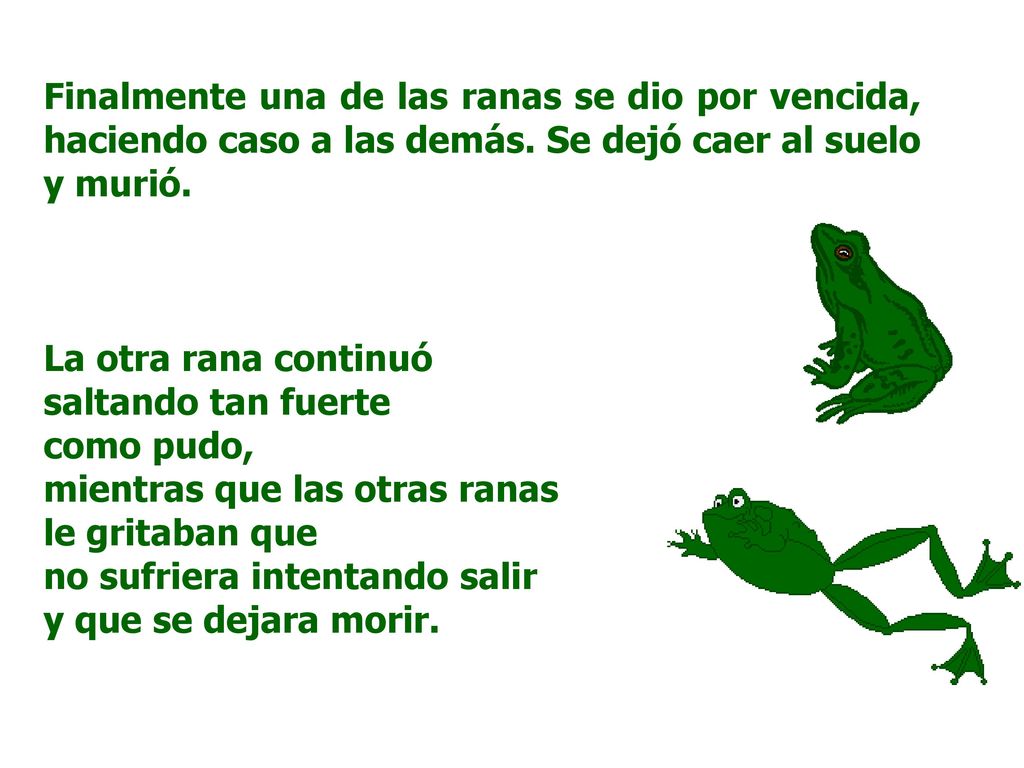 Finalmente una de las ranas se dio por vencida, haciendo caso a las demás. Se dejó caer al suelo y murió.