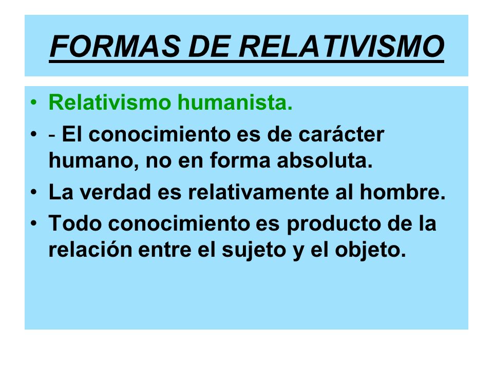 FORMAS DE RELATIVISMO Relativismo humanista.