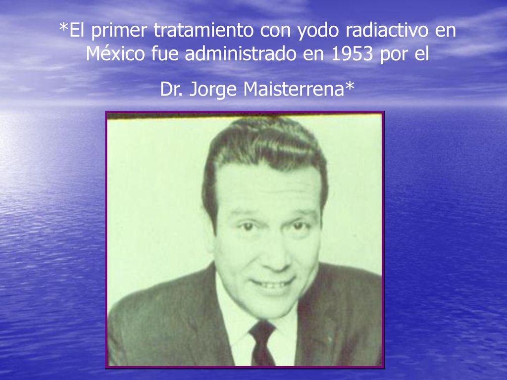 *El primer tratamiento con yodo radiactivo en México fue administrado en 1953 por el