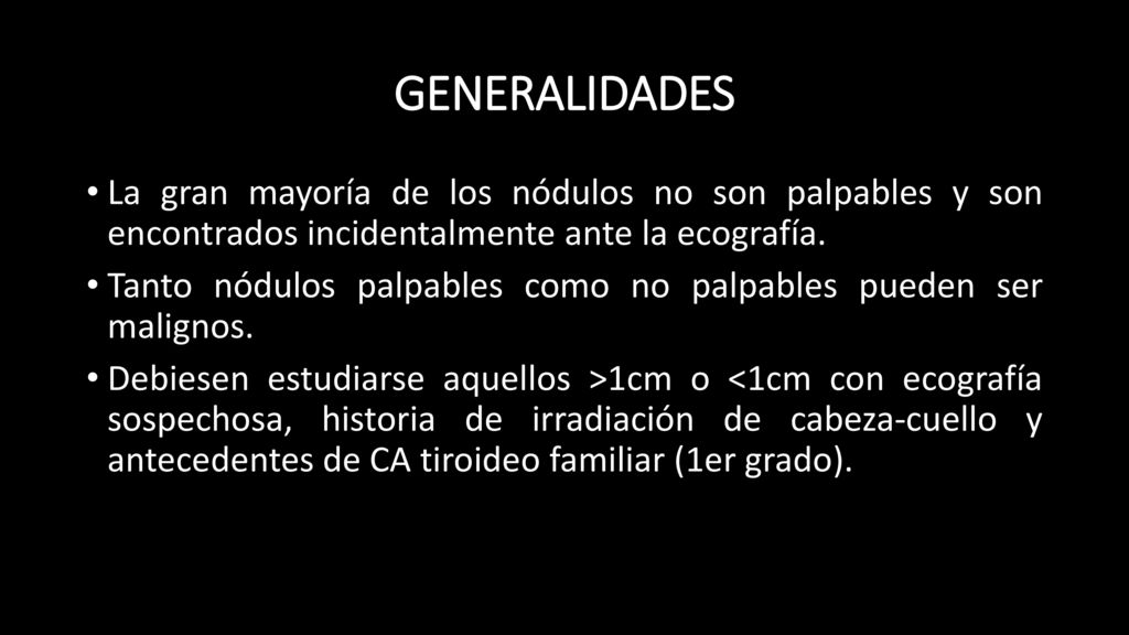 GENERALIDADES La gran mayoría de los nódulos no son palpables y son encontrados incidentalmente ante la ecografía.