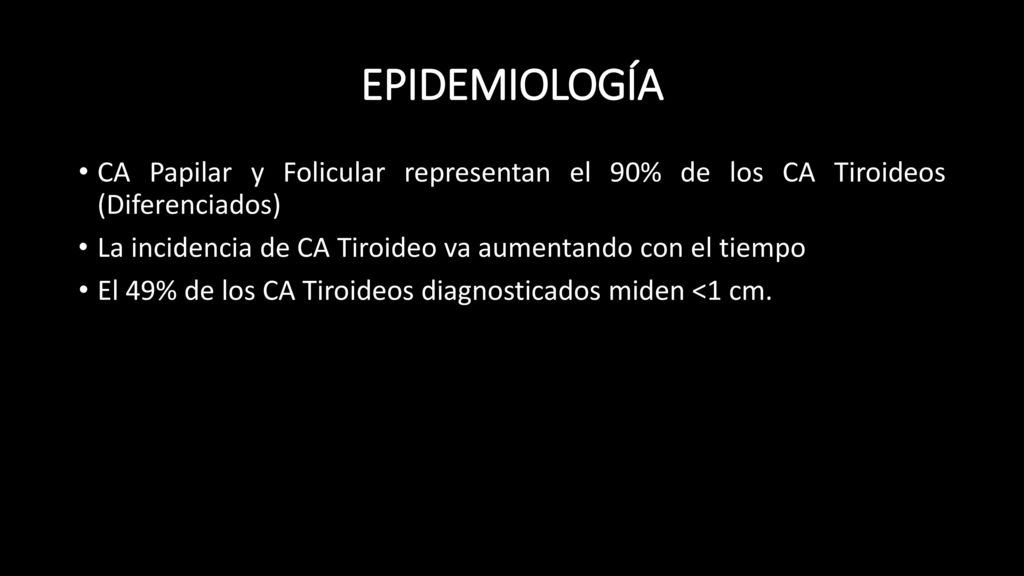 EPIDEMIOLOGÍA CA Papilar y Folicular representan el 90% de los CA Tiroideos (Diferenciados)